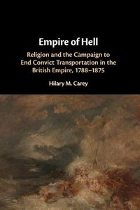 Cover image for Empire of Hell: Religion and the Campaign to End Convict Transportation in the British Empire, 1788-1875