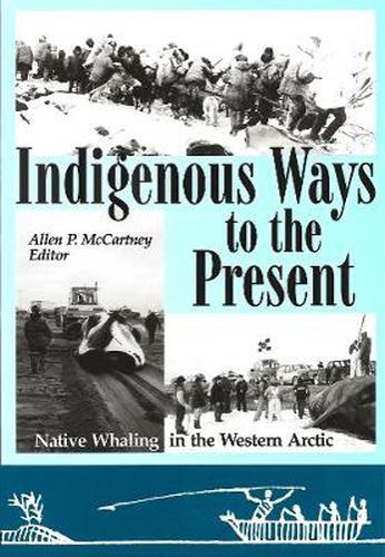 Cover image for Indigenous Ways to the Present: Native Whaling in the Western Arctic