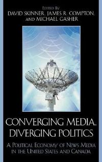 Cover image for Converging Media, Diverging Politics: A Political Economy of News Media in the United States and Canada