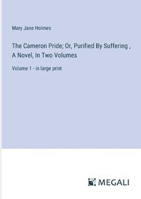 Cover image for The Cameron Pride; Or, Purified By Suffering, A Novel, In Two Volumes