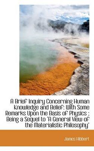 Cover image for A Brief Inquiry Concerning Human Knowledge and Belief: With Some Remarks Upon the Basis of Physics;