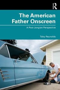 Cover image for The American Father Onscreen: A Post-Jungian Perspective