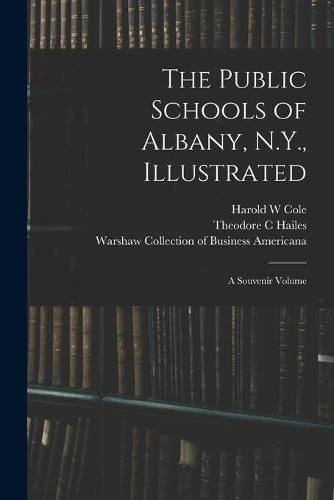 Cover image for The Public Schools of Albany, N.Y., Illustrated: a Souvenir Volume