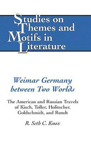 Cover image for Weimar Germany Between Two Worlds: The American and Russian Travels of Kisch, Toller, Holitscher, Goldschmidt, and Rundt