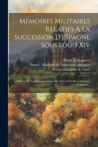 Cover image for Memoires Militaires Relatifs A La Succession D'espagne Sous Louis Xiv