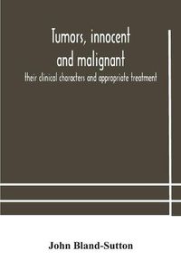 Cover image for Tumors, innocent and malignant; their clinical characters and appropriate treatment