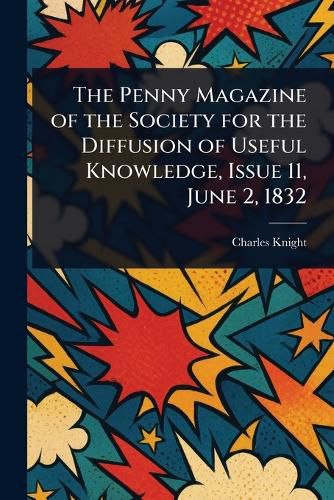 Cover image for The Penny Magazine of the Society for the Diffusion of Useful Knowledge, Issue 11, June 2, 1832