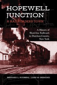 Cover image for Hopewell Junction: A Railroader's Town: A History of Short-line Railroads in Dutchess County, New York