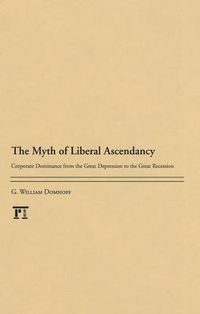 Cover image for Myth of Liberal Ascendancy: Corporate Dominance from the Great Depression to the Great Recession
