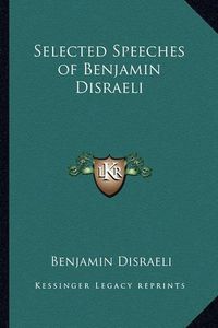 Cover image for Selected Speeches of Benjamin Disraeli