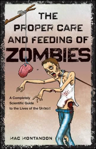 Cover image for The Proper Care and Feeding of Zombies: A Completely Scientific Guide to the Lives of the Undead