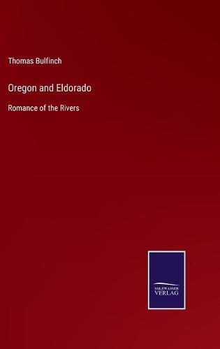 Oregon and Eldorado: Romance of the Rivers