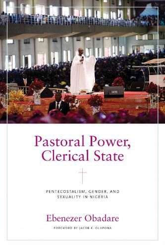 Cover image for Pastoral Power, Clerical State: Pentecostalism, Gender, and Sexuality in Nigeria