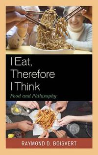 Cover image for I Eat, Therefore I Think: Food and Philosophy