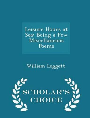 Leisure Hours at Sea: Being a Few Miscellaneous Poems - Scholar's Choice Edition