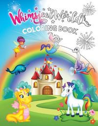 Cover image for Whimsical World Coloring Book: Unicorns, Dinosaurs, Mermaids, Dragons, Fairies, Spaceships, and More!