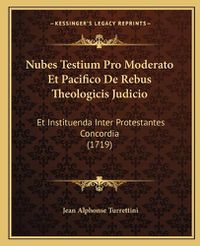 Cover image for Nubes Testium Pro Moderato Et Pacifico de Rebus Theologicis Judicio: Et Instituenda Inter Protestantes Concordia (1719)