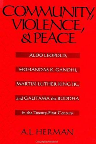 Community, Violence, and Peace: Aldo Leopold, Mohandas K. Gandhi, Martin Luther King Jr., and Gautama the Buddha in the Twenty-First Century