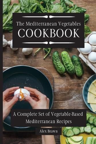 Cover image for The Mediterranean Vegetables Cookbook: A Complete Set of Vegetable-Based Mediterranean Recipes