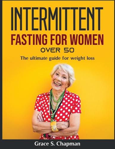 Intermittent Fasting for Women Over 50: The ultimate guide for weight loss