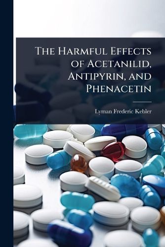 Cover image for The Harmful Effects of Acetanilid, Antipyrin, and Phenacetin