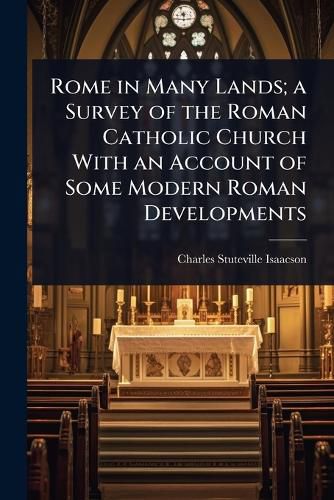 Cover image for Rome in Many Lands; a Survey of the Roman Catholic Church With an Account of Some Modern Roman Developments