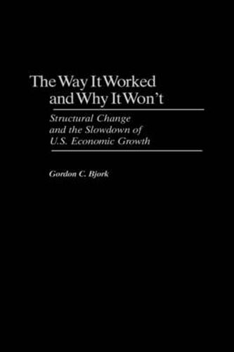 Cover image for Way It Worked and Why It Won't, The: Structural Change and the Slowdown of U.S. Economic Growth