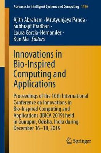 Cover image for Innovations in Bio-Inspired Computing and Applications: Proceedings of the 10th International Conference on Innovations in Bio-Inspired Computing and Applications (IBICA 2019) held in Gunupur, Odisha, India during December 16-18, 2019