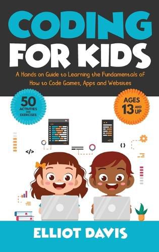 Cover image for Coding for Kids: A Hands-on Guide to Learning the Fundamentals of How to Code Games, Apps and Websites