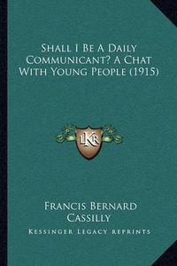 Cover image for Shall I Be a Daily Communicant? a Chat with Young People (1915)