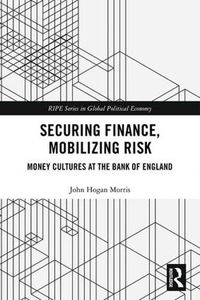 Cover image for Securing Finance, Mobilizing Risk: Money Cultures at the Bank of England