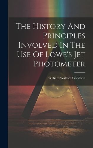 Cover image for The History And Principles Involved In The Use Of Lowe's Jet Photometer