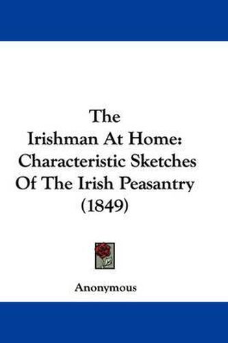 Cover image for The Irishman at Home: Characteristic Sketches of the Irish Peasantry (1849)