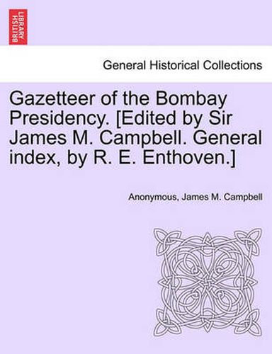 Cover image for Gazetteer of the Bombay Presidency. [Edited by Sir James M. Campbell. General index, by R. E. Enthoven.]