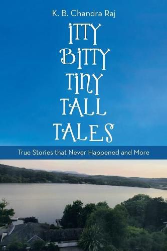 Cover image for Itty Bitty Tiny Tall Tales: True Stories That Never Happened and More