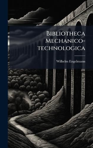 Cover image for Bibliotheca Mechanico-technologica