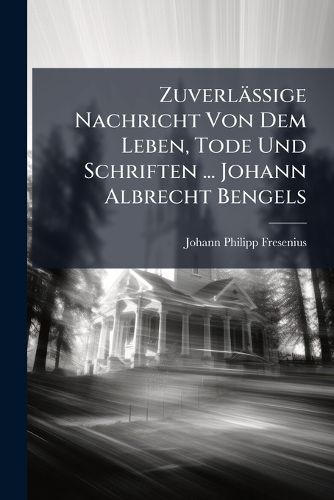 Cover image for Zuverlaessige Nachricht Von Dem Leben, Tode Und Schriften ... Johann Albrecht Bengels