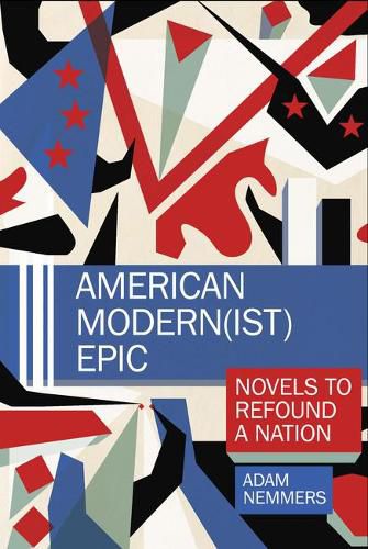 Cover image for American Modern(ist) Epic: Novels to Refound a Nation