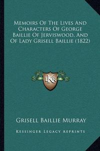 Cover image for Memoirs of the Lives and Characters of George Baillie of Jerviswood, and of Lady Grisell Baillie (1822)