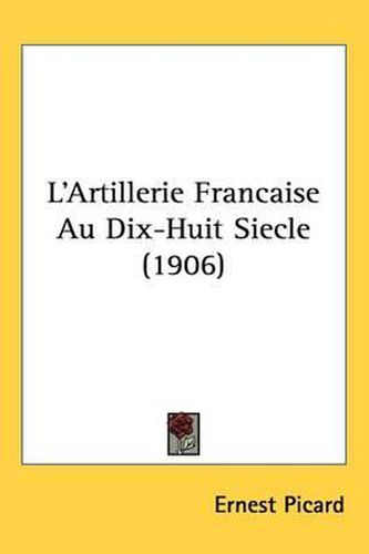 Cover image for L'Artillerie Francaise Au Dix-Huit Siecle (1906)