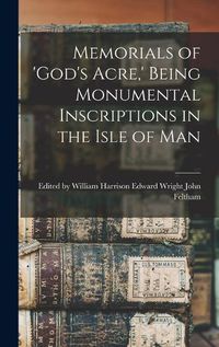 Cover image for Memorials of 'God's Acre, ' Being Monumental Inscriptions in the Isle of Man