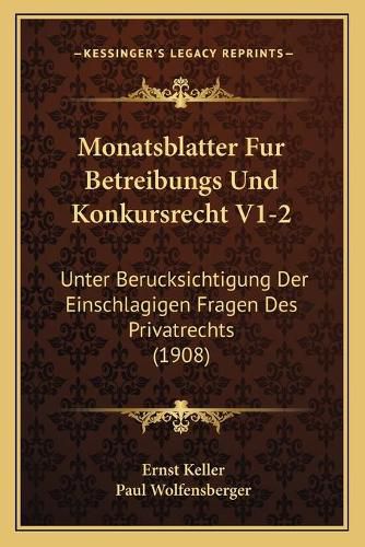 Cover image for Monatsblatter Fur Betreibungs Und Konkursrecht V1-2: Unter Berucksichtigung Der Einschlagigen Fragen Des Privatrechts (1908)