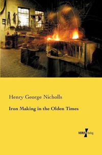 Cover image for Iron Making in the Olden Times