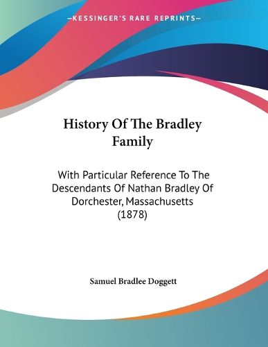 Cover image for History of the Bradley Family: With Particular Reference to the Descendants of Nathan Bradley of Dorchester, Massachusetts (1878)