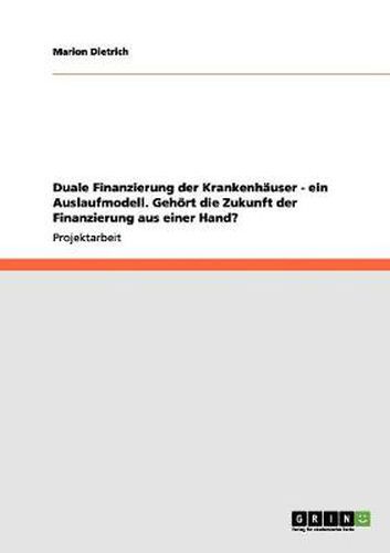 Cover image for Duale Finanzierung der Krankenhauser - ein Auslaufmodell. Gehoert die Zukunft der Finanzierung aus einer Hand?
