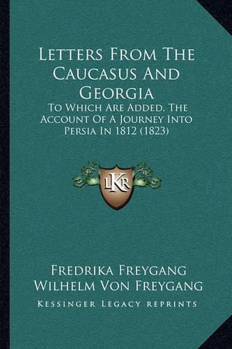 Letters from the Caucasus and Georgia: To Which Are Added, the Account of a Journey Into Persia in 1812 (1823)