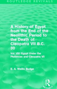 Cover image for A History of Egypt from the End of the Neolithic Period to the Death of Cleopatra VII B.C. 30 (Routledge Revivals): Vol. VIII: Egypt Under the Ptolemies and Cleopatra VII