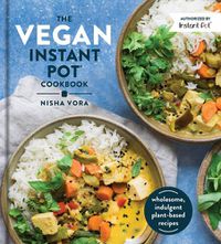 Cover image for The Vegan Instant Pot Cookbook: Wholesome, Indulgent Plant-Based Recipes