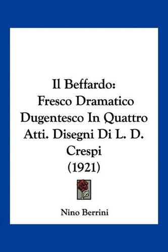 Cover image for Il Beffardo: Fresco Dramatico Dugentesco in Quattro Atti. Disegni Di L. D. Crespi (1921)