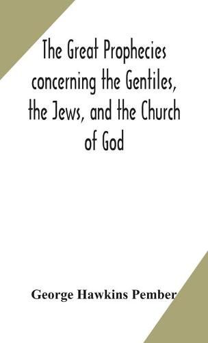 Cover image for The great prophecies concerning the Gentiles, the Jews, and the Church of God